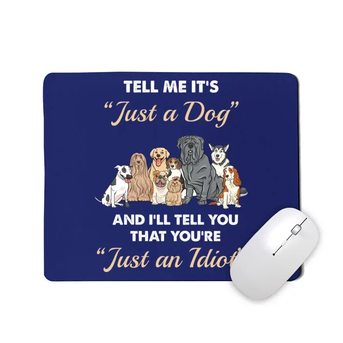 Tell Me It's Just A Dog And I'll Tell You You're Just An Idiot Mousepad