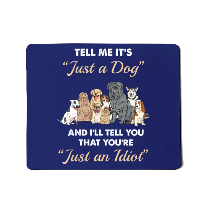 Tell Me It's Just A Dog And I'll Tell You You're Just An Idiot Mousepad