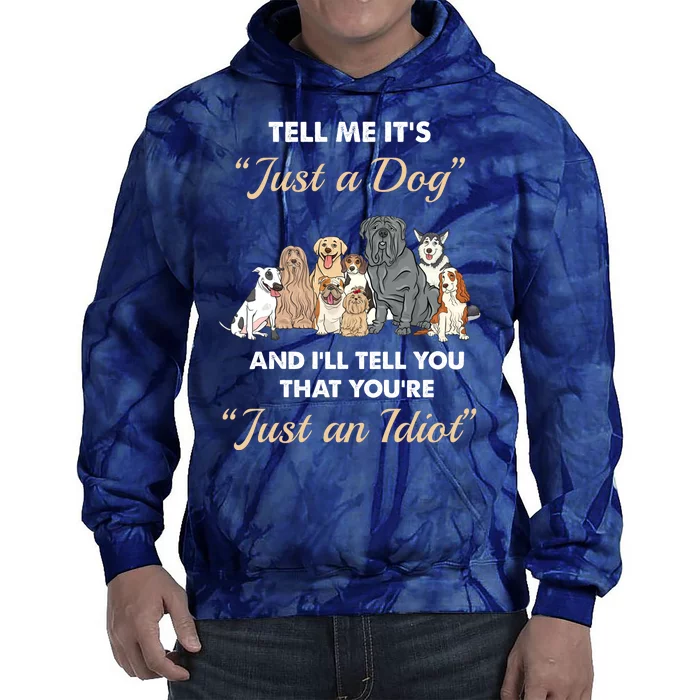 Tell Me It's Just A Dog And I'll Tell You You're Just An Idiot Tie Dye Hoodie