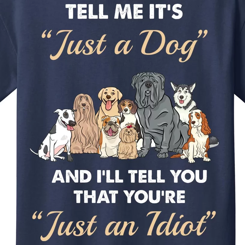 Tell Me It's Just A Dog And I'll Tell You You're Just An Idiot Kids T-Shirt