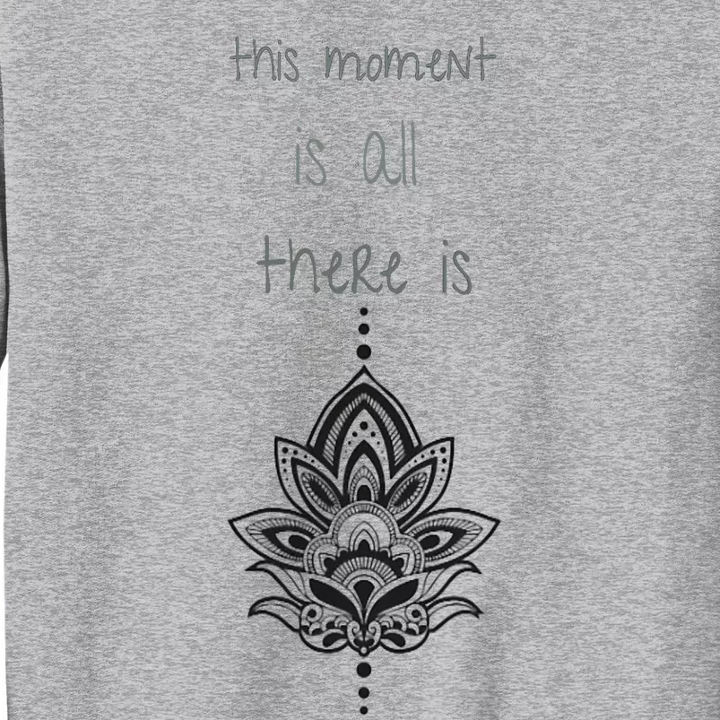 This Moment Is All There Is. Rumi Quote Lotus Flower Yoga Tall Sweatshirt