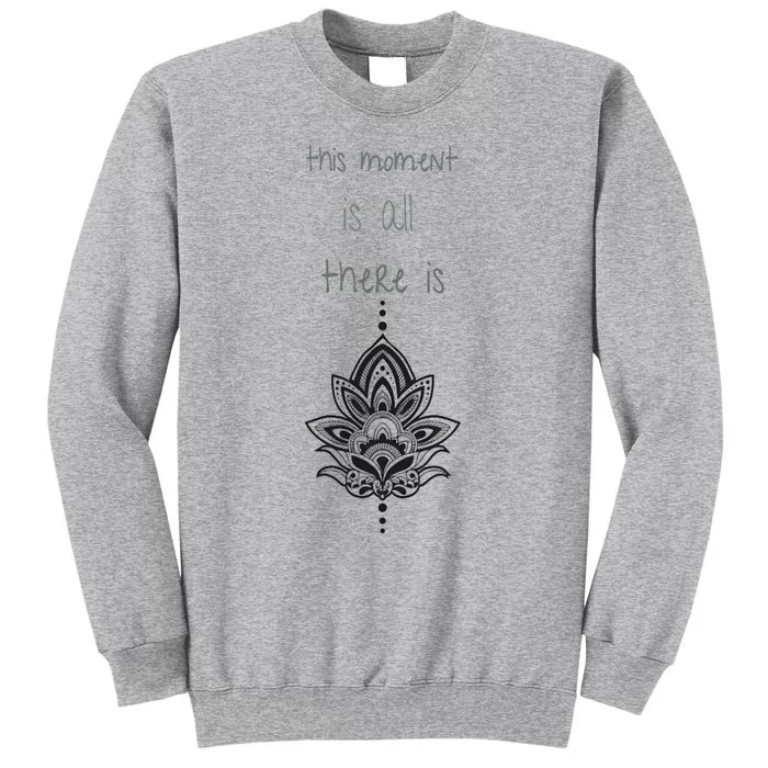 This Moment Is All There Is. Rumi Quote Lotus Flower Yoga Tall Sweatshirt