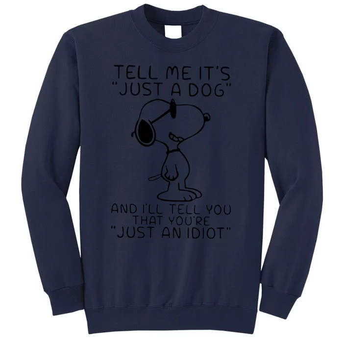 Tell Me It's Just A Dog And I'll Tell You That You're Just An Idiot Dog Tall Sweatshirt