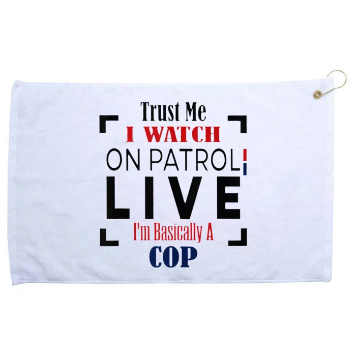 Trust Me I Watch On Patrol Live I’m Basically A Cop Grommeted Golf Towel