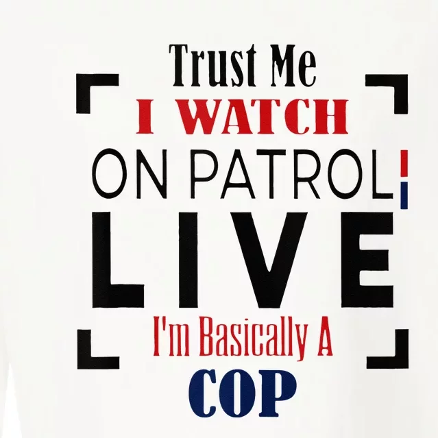 Trust Me I Watch On Patrol Live I’m Basically A Cop Cropped Pullover Crew