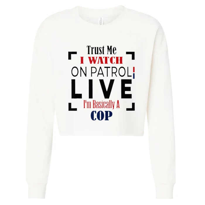 Trust Me I Watch On Patrol Live I’m Basically A Cop Cropped Pullover Crew