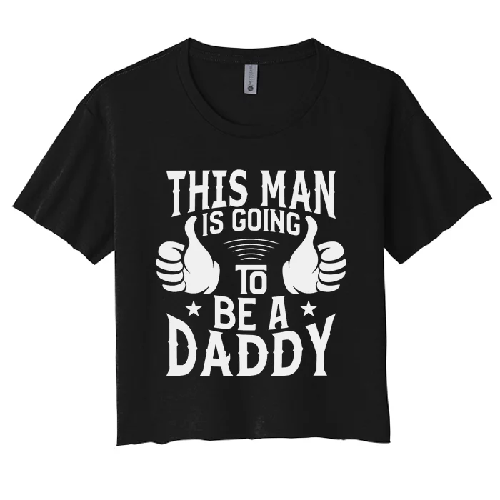 This Man Is Going To Be A Daddy First Father's Day Women's Crop Top Tee