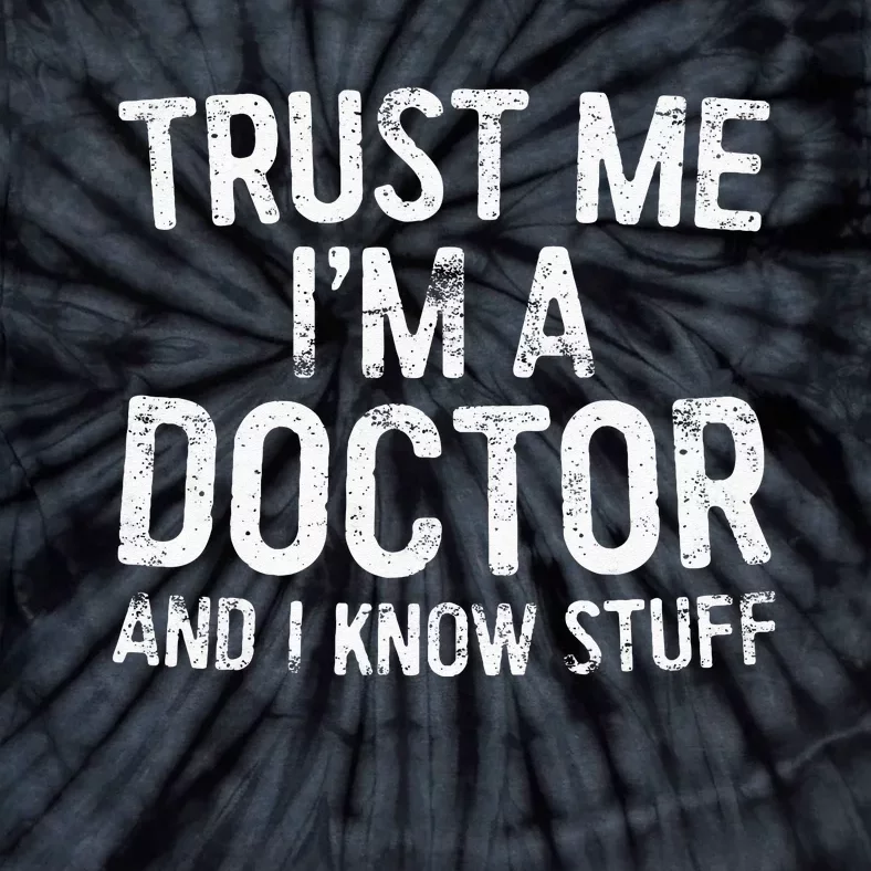 Trust Me I'm A Doctor And I Know Stuff Tie-Dye T-Shirt