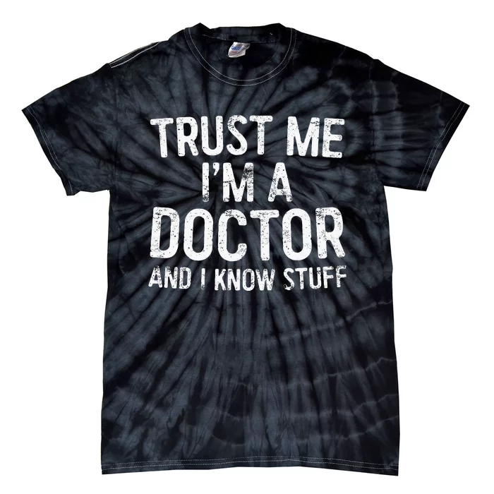 Trust Me I'm A Doctor And I Know Stuff Tie-Dye T-Shirt