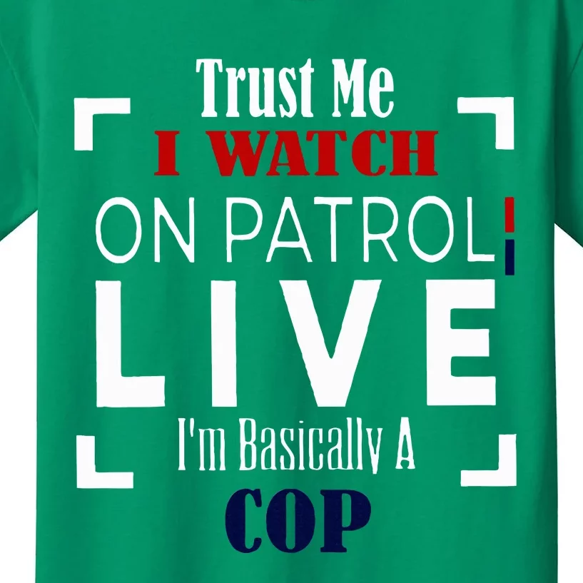 Trust Me I Watch On Patrol Live IM Basically A Cop Kids T-Shirt