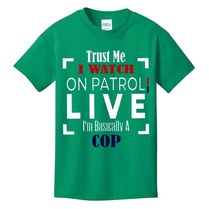 Trust Me I Watch On Patrol Live IM Basically A Cop Kids T-Shirt