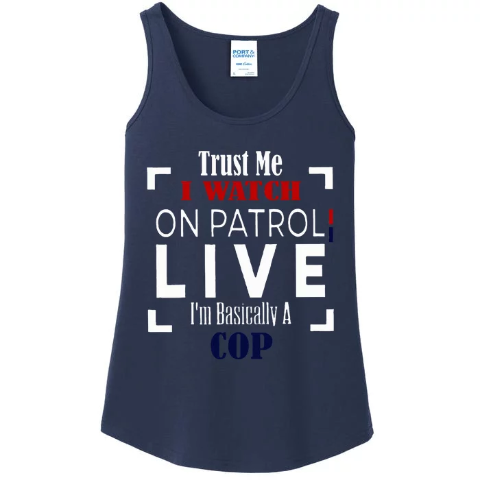 Trust Me I Watch On Patrol Live IM Basically A Cop Ladies Essential Tank