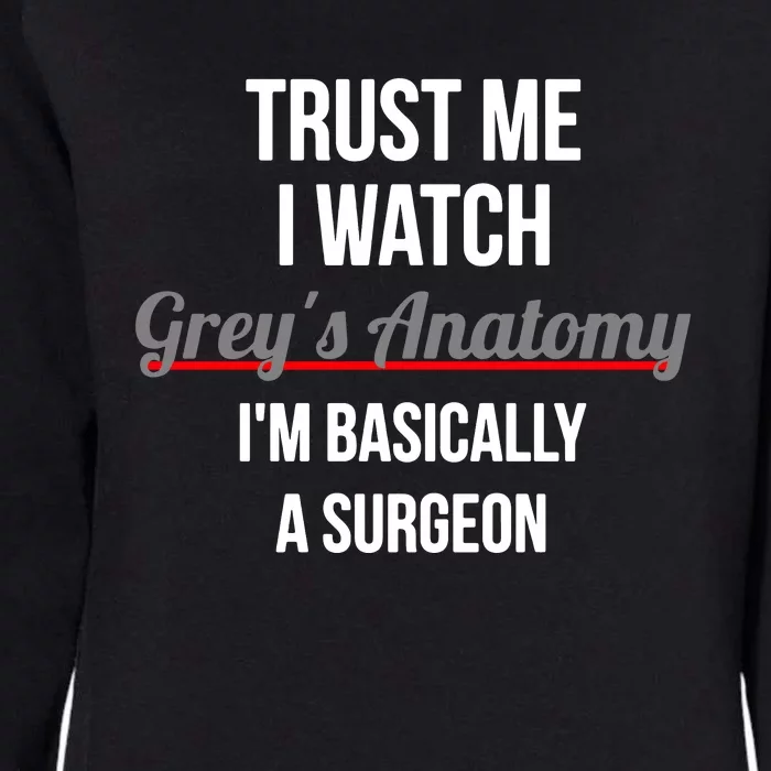 Trust Me I Watch Grey's Anatomy I'm Basically A Surgeon Womens California Wash Sweatshirt