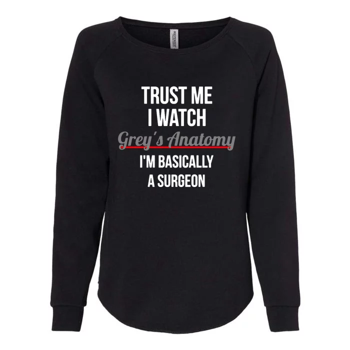 Trust Me I Watch Grey's Anatomy I'm Basically A Surgeon Womens California Wash Sweatshirt