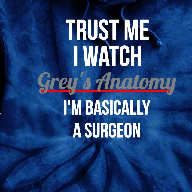 Trust Me I Watch Grey's Anatomy I'm Basically A Surgeon Tie Dye Hoodie