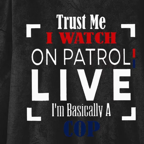 Trust Me I Watch On Patrol Live IM Basically A Cop Hooded Wearable Blanket