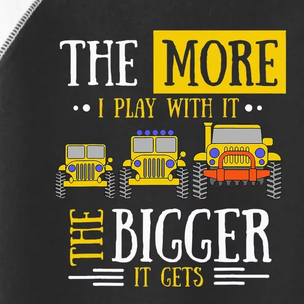 The More I Play With It The Bigger It Gets Off Roader Toddler Fine Jersey T-Shirt