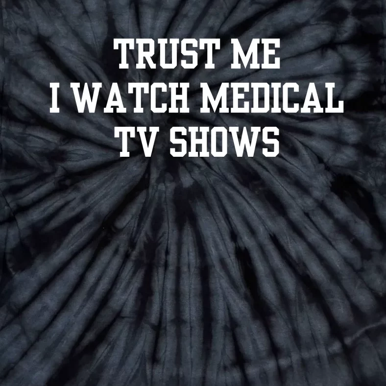 Trust Me I Watch Medical Tv Shows Tie-Dye T-Shirt