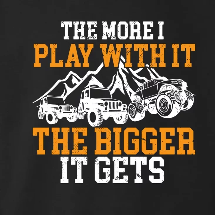 The More I Play With It The Bigger It Gets I Funny Truck Toddler Hoodie