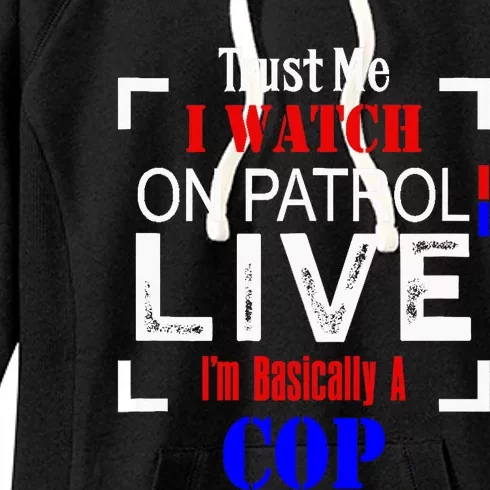 Trust Me I Watch On Patrol Live I'm Basically A Cop Funny Women's Fleece Hoodie