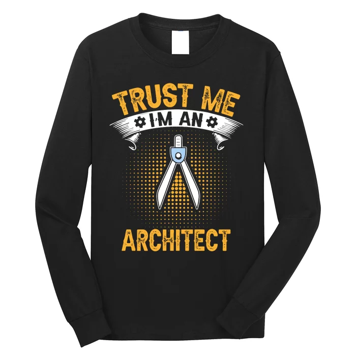 Trust Me IM An Architect Long Sleeve Shirt