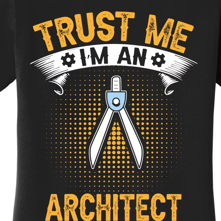 Trust Me IM An Architect Women's T-Shirt