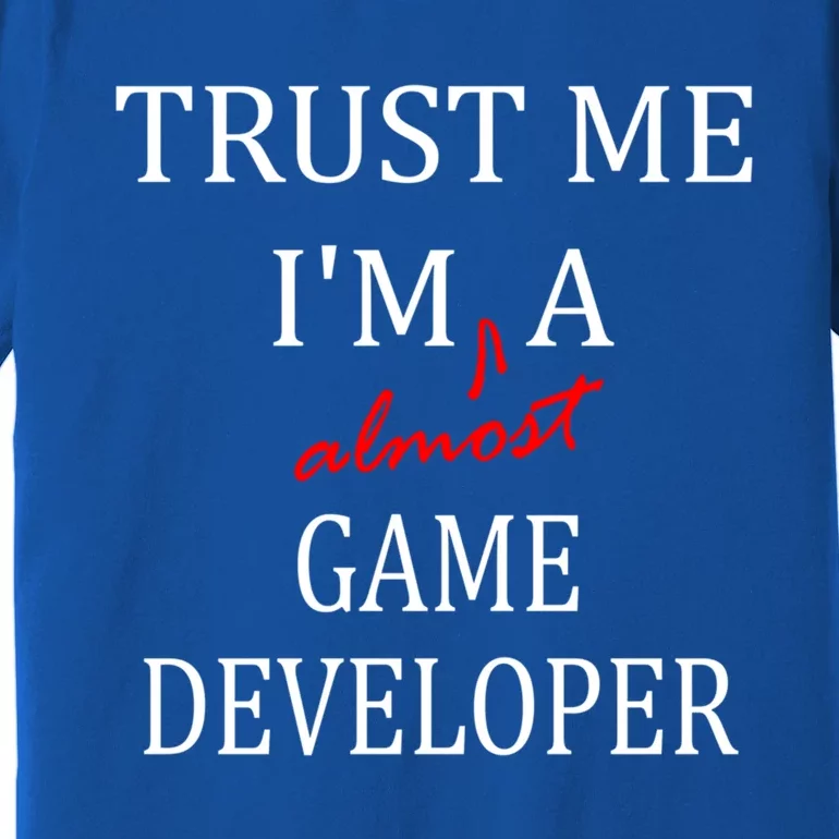 Trust Me Im Almost A(n) Game Developer Meaningful Gift Premium T-Shirt