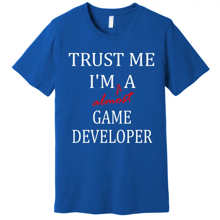 Trust Me Im Almost A(n) Game Developer Meaningful Gift Premium T-Shirt