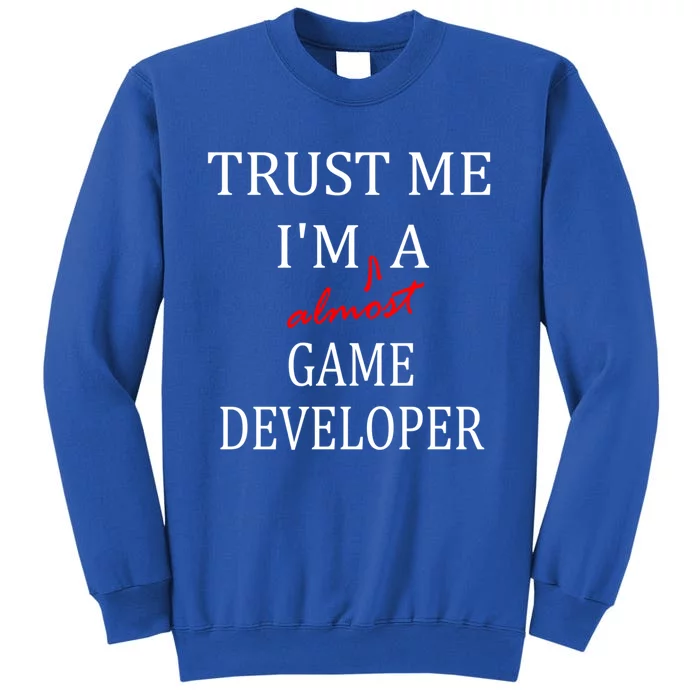 Trust Me Im Almost A(n) Game Developer Meaningful Gift Tall Sweatshirt