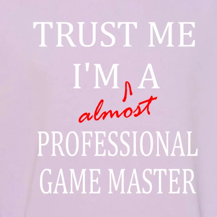 Trust Me In Almost A(n) Professional Game Master Great Gift Garment-Dyed Sweatshirt