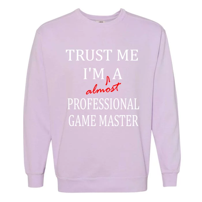 Trust Me In Almost A(n) Professional Game Master Great Gift Garment-Dyed Sweatshirt