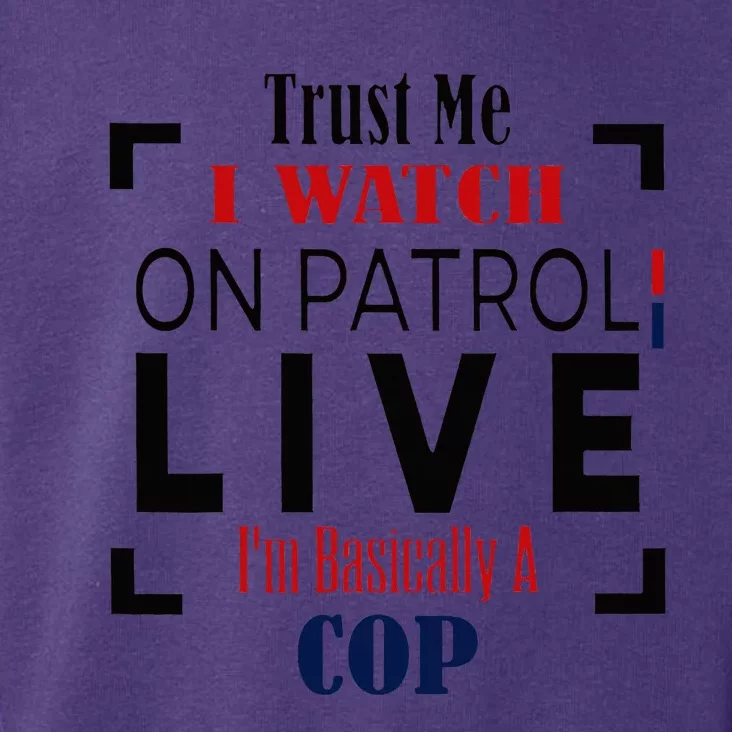 Trust Me I Watch On Patrol Live I’m Basically A Cop Toddler Hoodie