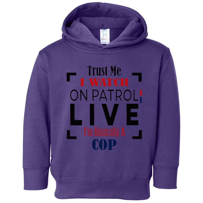 Trust Me I Watch On Patrol Live I’m Basically A Cop Toddler Hoodie