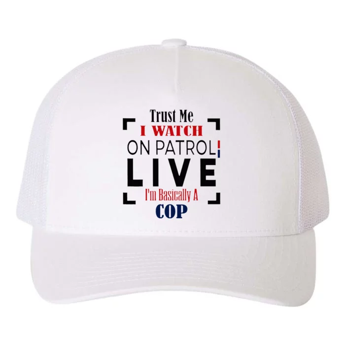 Trust Me I Watch On Patrol Live I’m Basically A Cop Yupoong Adult 5-Panel Trucker Hat