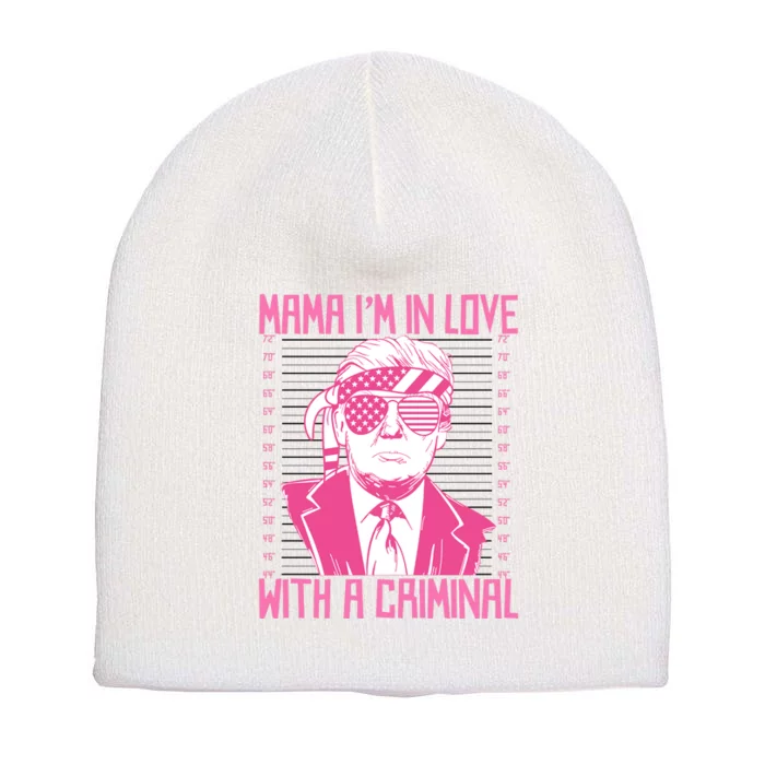 Trump Mama IM In Love With A Funny Criminal Free Trump Mugshot 2024 Short Acrylic Beanie