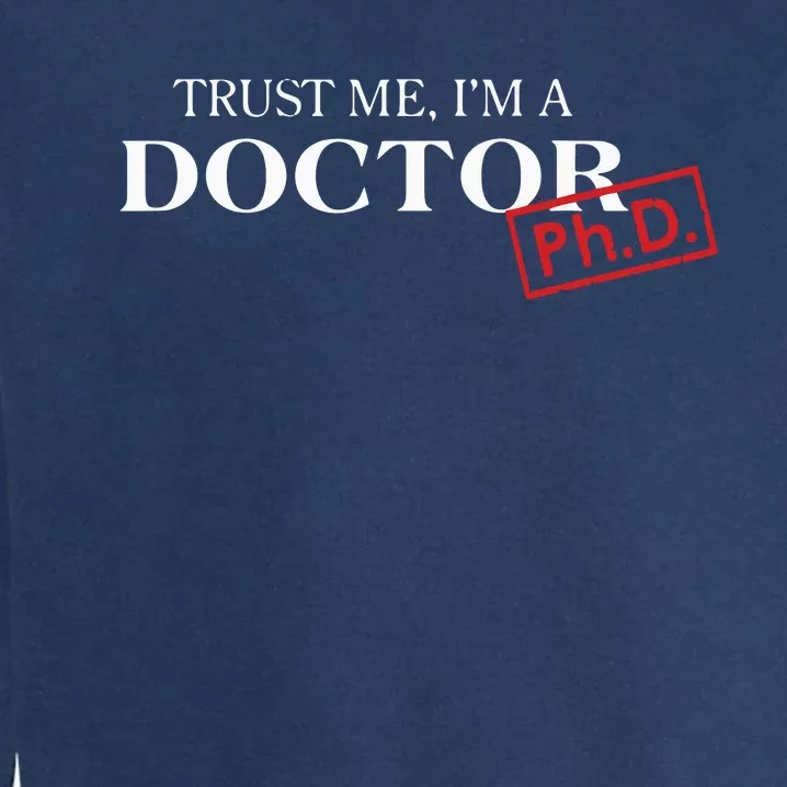 Trust Me Im A Doctor PhD Shirts For Women And Men Garment-Dyed Sweatshirt