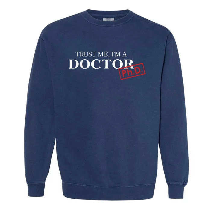 Trust Me Im A Doctor PhD Shirts For Women And Men Garment-Dyed Sweatshirt