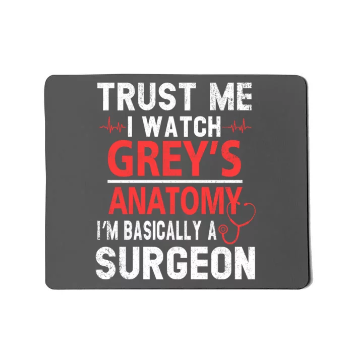 Trust Me I Watch Greys I'm Basically A Surgeon Mousepad