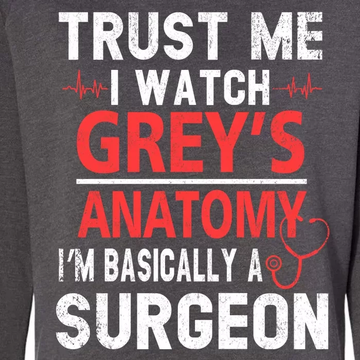 Trust Me I Watch Greys I'm Basically A Surgeon Womens California Wash Sweatshirt