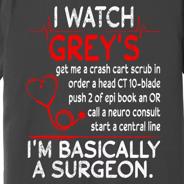 Trust Me I'm Basically A Surgeon Gift Funny Medical Tv Drama Great Gift Premium T-Shirt