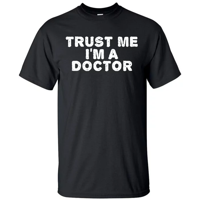 TRUST ME I'M A DOCTOR Shirt Funny Medical School Gift Idea Tall T-Shirt