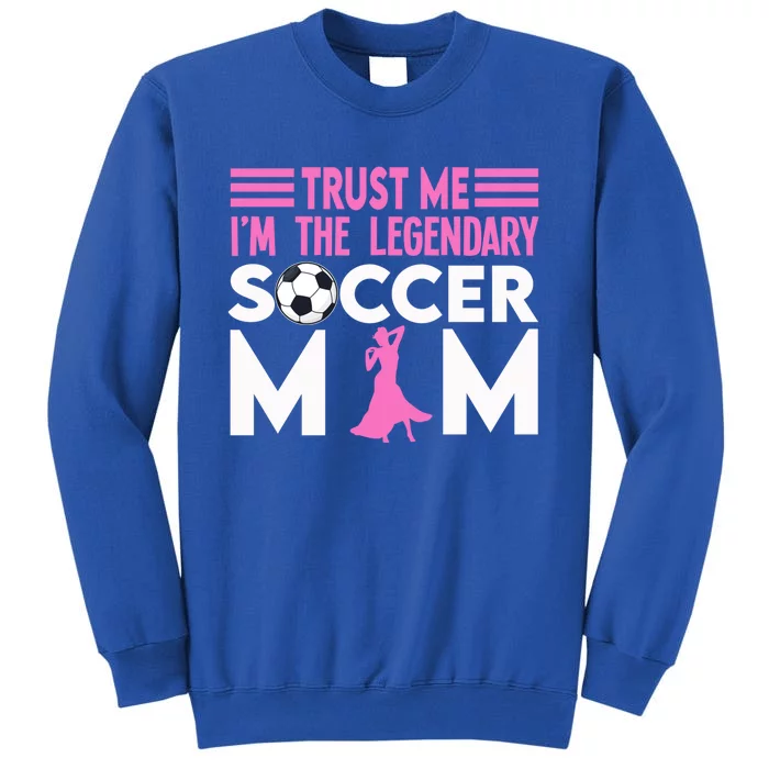 Trust Me Im The Soccer Mom Soccer Player Meaningful Gift Tall Sweatshirt