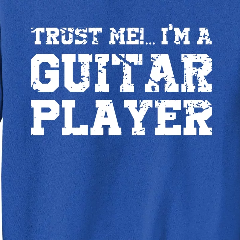 Trust Me Im A Guitar Player Gift Funny I Play Guitar Tee Gift Tall Sweatshirt