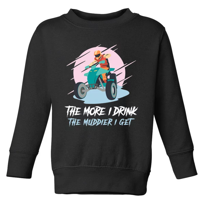 The More I Drink The Muddier I Get All Terrain Vehicle ATV Premium Toddler Sweatshirt