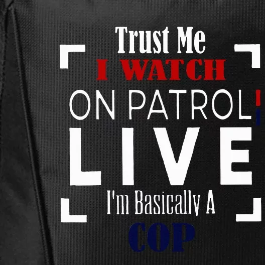 Trust Me I Watch On Patrol Live IM Basically A Cop City Backpack