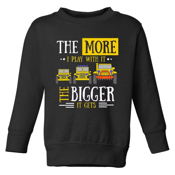 The More I Play With It The Bigger It Gets Off Roader Gift Toddler Sweatshirt