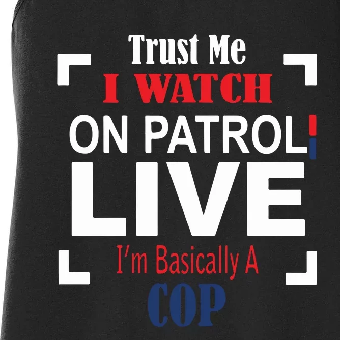 Trust Me I Watch On Patrol Live I’m Basically A Cop Women's Racerback Tank