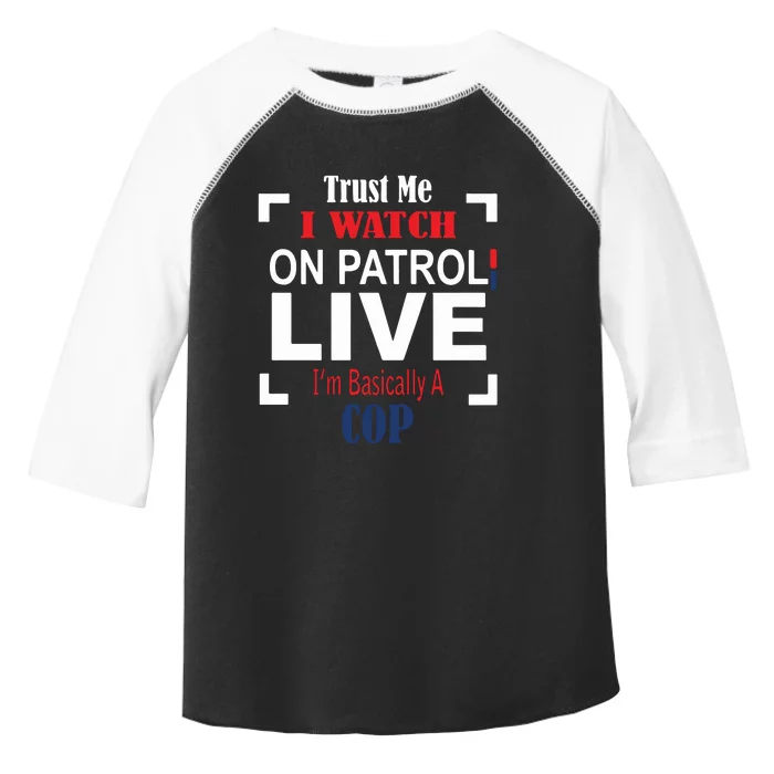 Trust Me I Watch On Patrol Live I’m Basically A Cop Toddler Fine Jersey T-Shirt