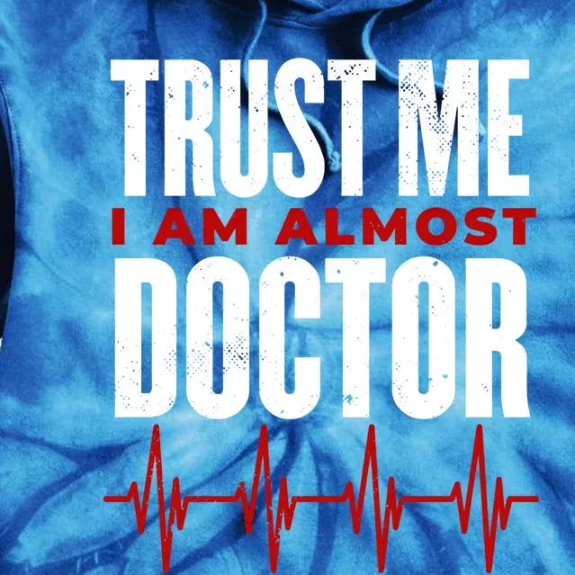 Trust Me I Am Almost A Doctor Medical Student Medical Doctor Gift Tie Dye Hoodie