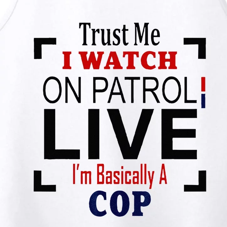 Trust Me I Watch On Patrol Live Im Basically A Cop Performance Tank